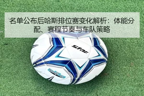 名单公布后哈斯排位赛变化解析：体能分配、赛程节奏与车队策略 | Baowei Sports